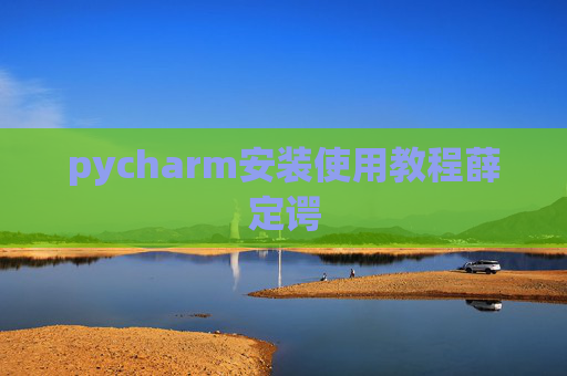 pycharm安装使用教程薛定谔 pycharm安装使用教程薛定谔